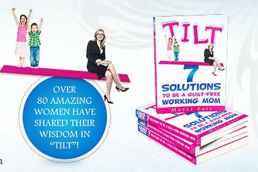 "TILT: 7 Solutions to Be a Guilt-free Working Mom" By Marci Fair (a Must Read)!